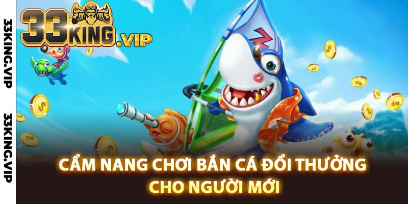 Cẩm nang chơi bắn cá đổi thưởng cho người mới